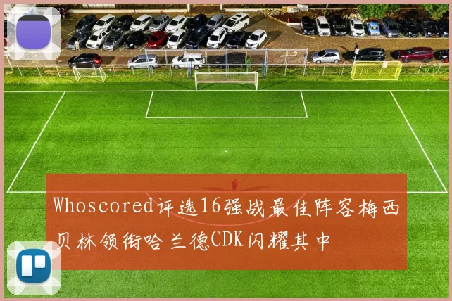 Whoscored评选16强战最佳阵容梅西贝林领衔哈兰德CDK闪耀其中